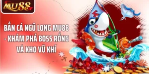 Bắn Cá Ngũ Long MU88 - Khám Phá Boss Rồng Và Kho Vũ Khí