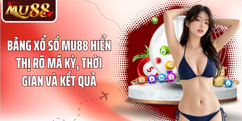 Bảng xổ số MU88 hiển thị rõ mã kỳ, thời gian và kết quả