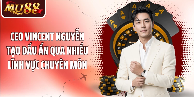 CEO Vincent Nguyễn tạo dấu ấn qua nhiều lĩnh vực chuyên môn