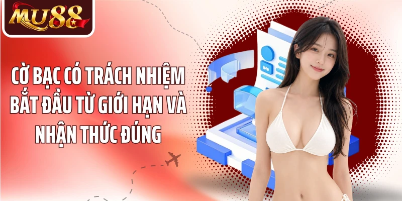 Cờ bạc có trách nhiệm bắt đầu từ giới hạn và nhận thức đúng