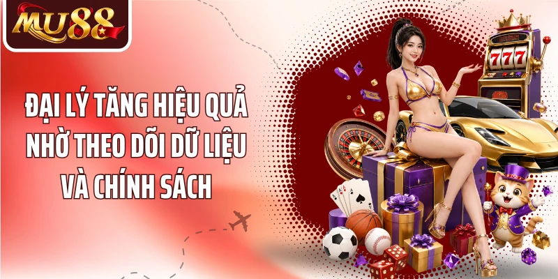 Đại lý tăng hiệu quả nhờ theo dõi dữ liệu và chính sách