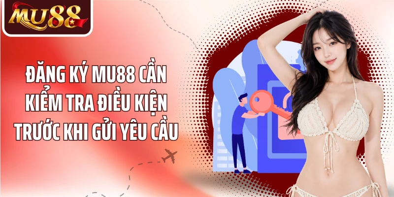 Đăng ký MU88 cần kiểm tra điều kiện trước khi gửi yêu cầu
