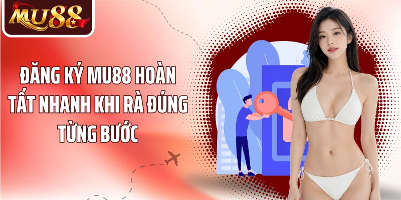 Đăng ký MU88 hoàn tất nhanh khi rà đúng từng bước