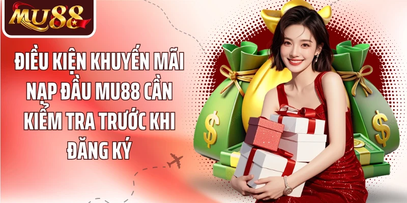 Điều kiện khuyến mãi nạp đầu MU88 cần kiểm tra trước khi đăng ký