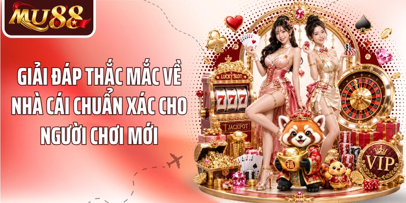 Giải đáp thắc mắc về nhà cái chuẩn xác cho người chơi mới