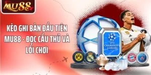 Kèo Ghi Bàn Đầu Tiên MU88 - Đọc Cầu Thủ Và Lối Chơi