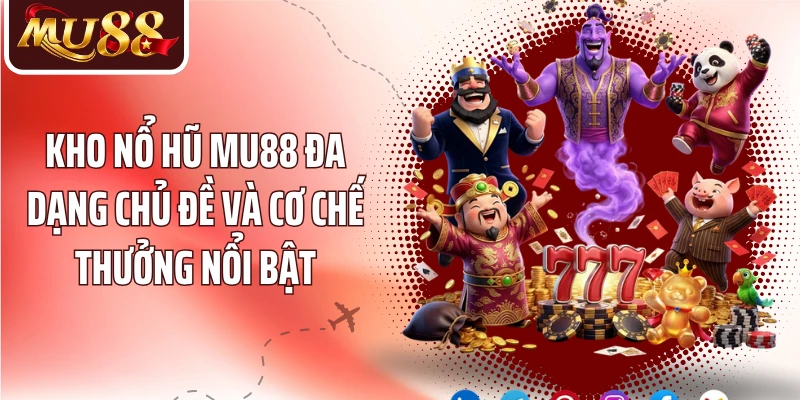 Kho nổ hũ MU88 đa dạng chủ đề và cơ chế thưởng nổi bật