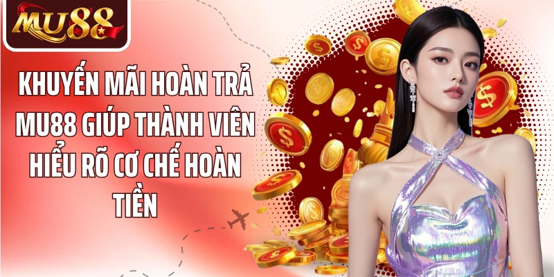 Khuyến mãi hoàn trả MU88 giúp thành viên hiểu rõ cơ chế hoàn tiền