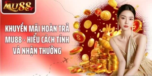 Khuyến Mãi Hoàn Trả MU88 - Hiểu Cách Tính Và Nhận Thưởng