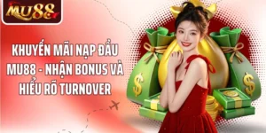 Khuyến Mãi Nạp Đầu MU88 - Nhận Bonus Và Hiểu Rõ Turnover