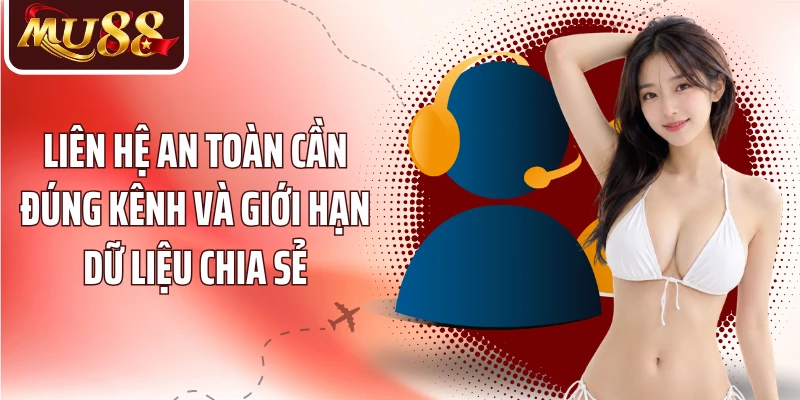 Liên hệ an toàn cần đúng kênh và giới hạn dữ liệu chia sẻ