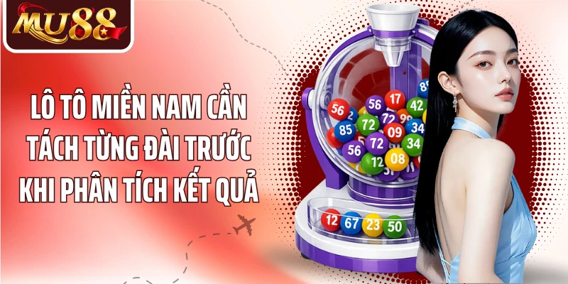Lô tô miền nam cần tách từng đài trước khi phân tích kết quả