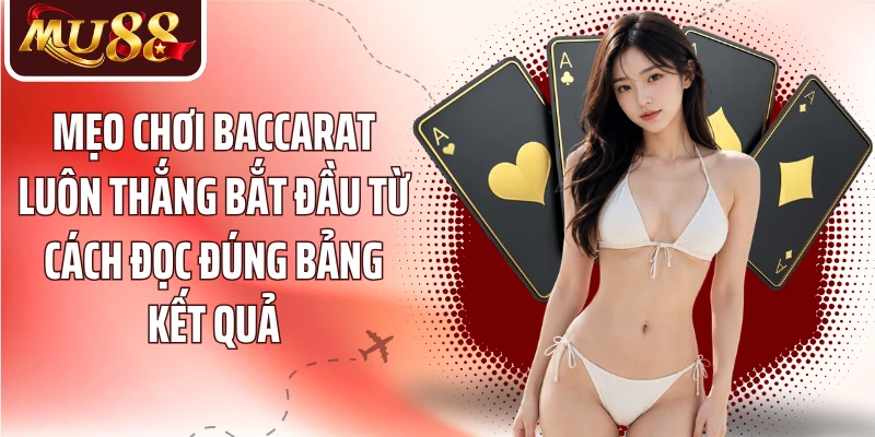 Mẹo chơi baccarat luôn thắng bắt đầu từ cách đọc đúng bảng kết quả