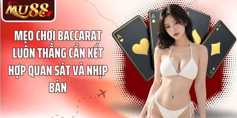 Mẹo chơi baccarat luôn thắng cần kết hợp quan sát và nhịp bàn