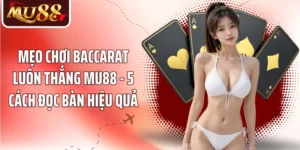 Mẹo Chơi Baccarat Luôn Thắng MU88 - 5 Cách Đọc Bàn Hiệu Quả
