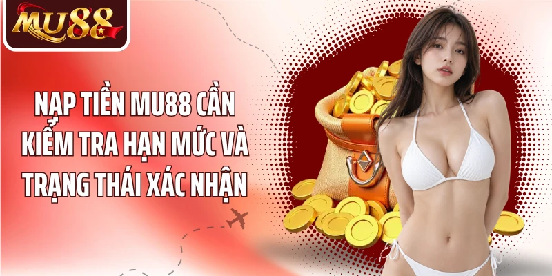 Nạp tiền MU88 cần kiểm tra hạn mức và trạng thái xác nhận