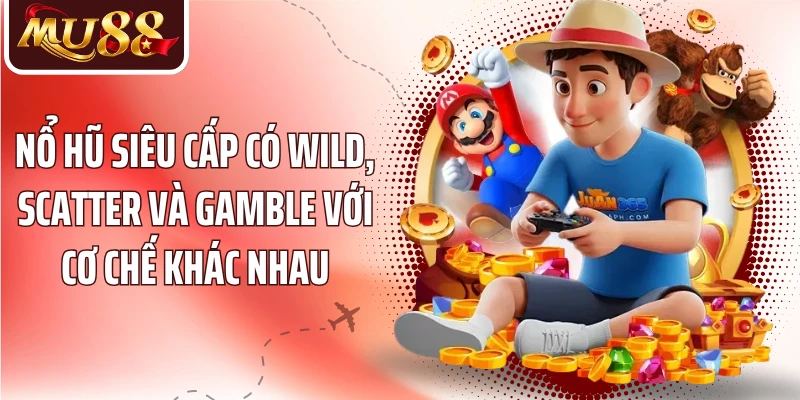 Nổ hũ siêu cấp có Wild, Scatter và Gamble với cơ chế khác nhau