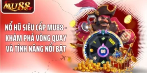 Nổ Hũ Siêu Cấp MU88 - Khám Phá Vòng Quay Và Tính Năng Nổi Bật