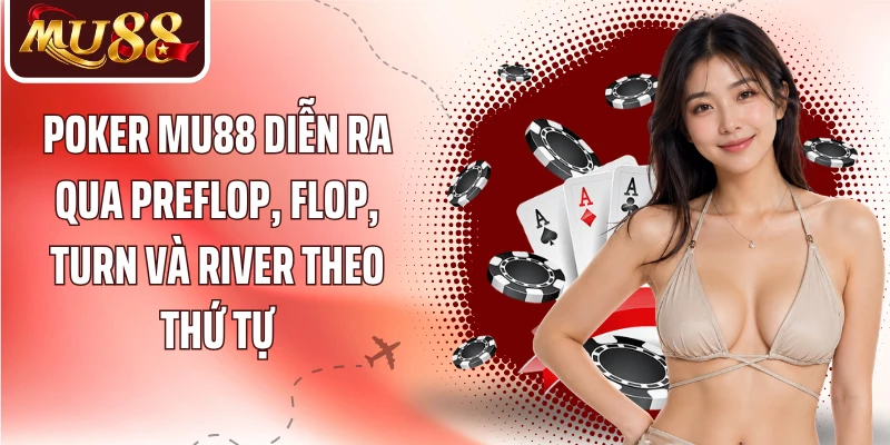 Poker MU88 diễn ra qua preflop, flop, turn và river theo thứ tự