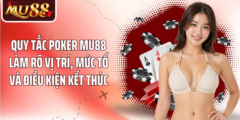 Quy tắc poker MU88 làm rõ vị trí, mức tố và điều kiện kết thúc