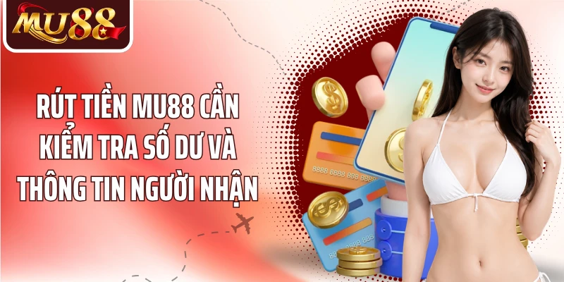 Rút tiền MU88 cần kiểm tra số dư và thông tin người nhận