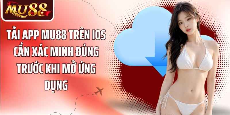 Tải app MU88 trên iOS cần xác minh đúng trước khi mở ứng dụng