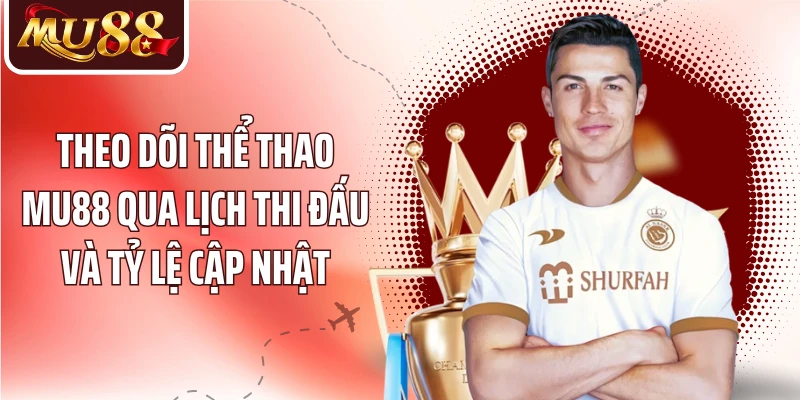Theo dõi thể thao MU88 qua lịch thi đấu và tỷ lệ cập nhật