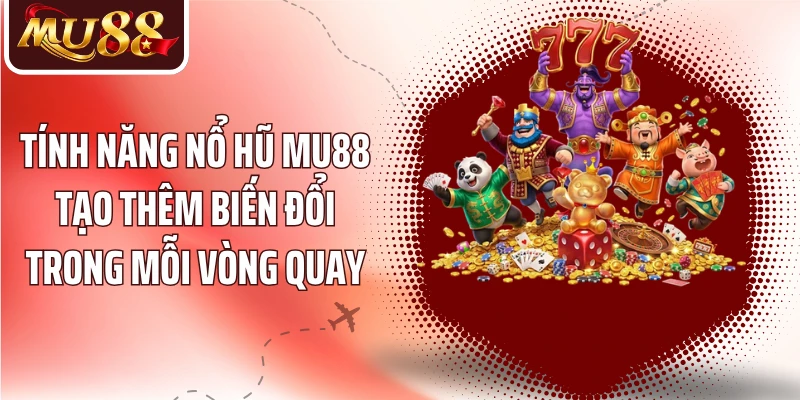 Tính năng nổ hũ MU88 tạo thêm biến đổi trong mỗi vòng quay