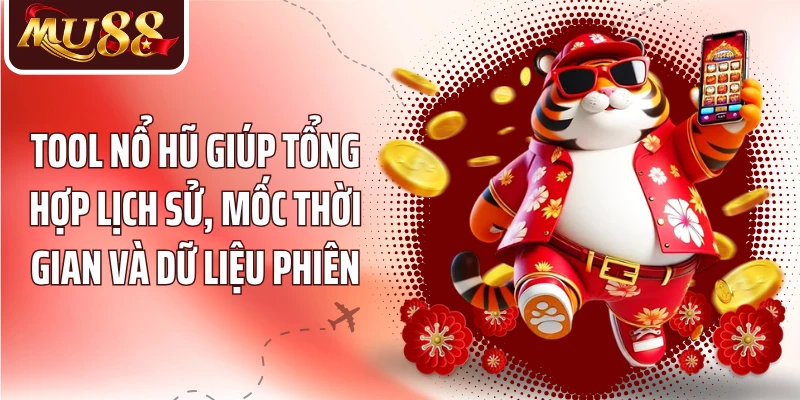 Tool nổ hũ giúp tổng hợp lịch sử, mốc thời gian và dữ liệu phiên