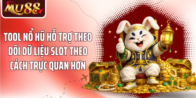Tool nổ hũ hỗ trợ theo dõi dữ liệu slot theo cách trực quan hơn