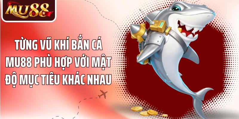 Từng vũ khí bắn cá MU88 phù hợp với mật độ mục tiêu khác nhau