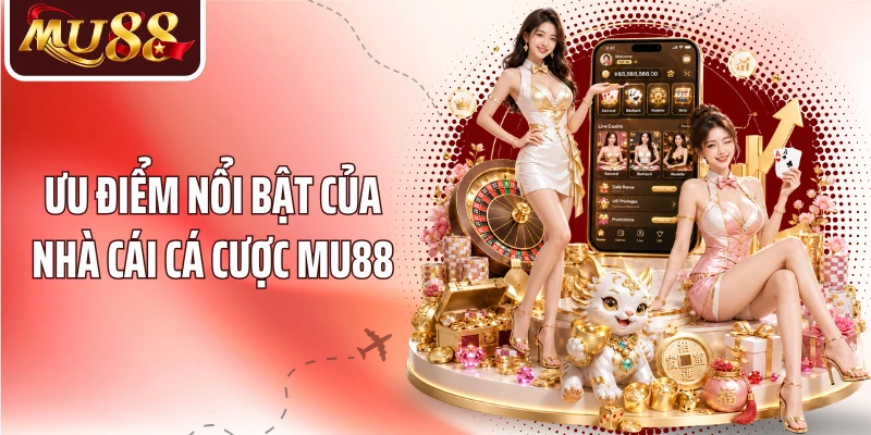 Ưu điểm nổi bật của nhà cái cá cược MU88